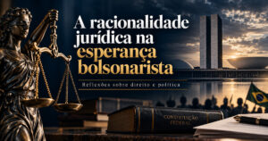 Leia mais sobre o artigo A racionalidade jurídica na esperança da lógica bolsonarista