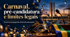 Leia mais sobre o artigo Carnaval, pré-candidatura e limites legais: possível propaganda eleitoral antecipada